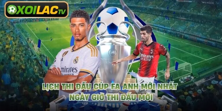 Lịch Thi Đấu Cúp FA Anh Mới Nhất - Ngày Giờ Thi Đấu Mới