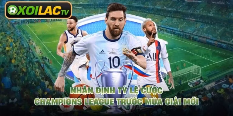 Nhận Định Tỷ Lệ Cược Champions League Trước Mùa Giải Mới